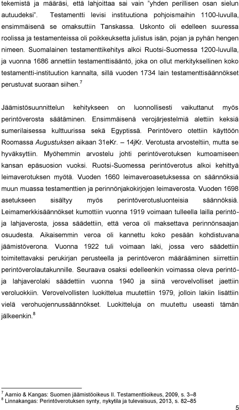 Suomalainen testamenttikehitys alkoi Ruotsi-Suomessa 1200-luvulla, ja vuonna 1686 annettiin testamenttisääntö, joka on ollut merkityksellinen koko testamentti-instituution kannalta, sillä vuoden 1734