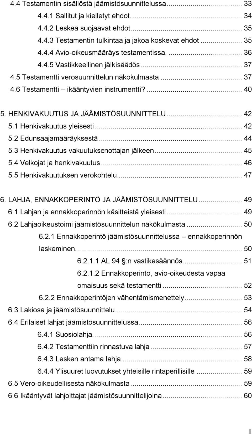 1 Henkivakuutus yleisesti... 42 5.2 Edunsaajamääräyksestä... 44 5.3 Henkivakuutus vakuutuksenottajan jälkeen... 45 5.4 Velkojat ja henkivakuutus... 46 5.5 Henkivakuutuksen verokohtelu... 47 6.