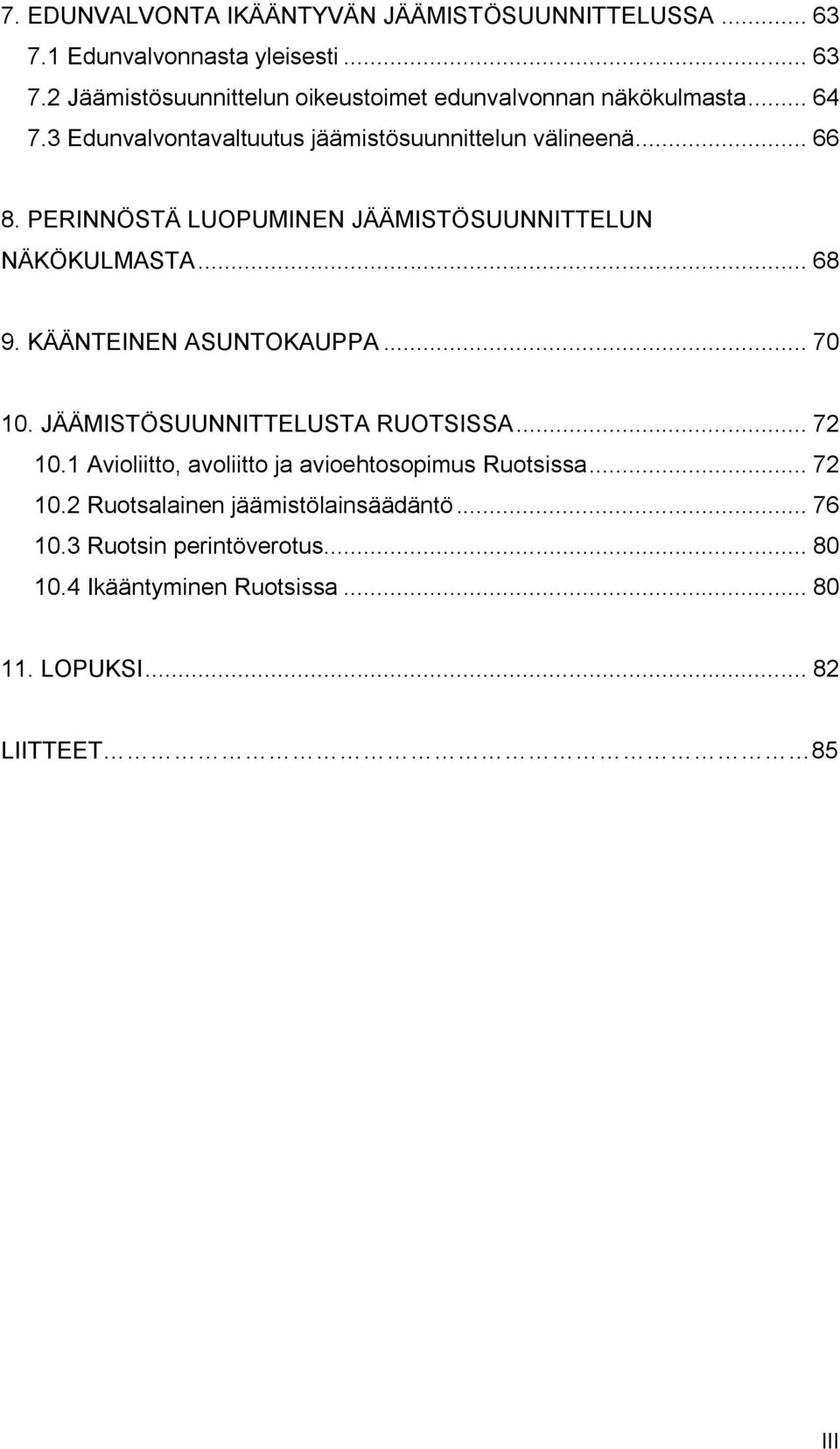 KÄÄNTEINEN ASUNTOKAUPPA... 70 10. JÄÄMISTÖSUUNNITTELUSTA RUOTSISSA... 72 10.1 Avioliitto, avoliitto ja avioehtosopimus Ruotsissa... 72 10.2 Ruotsalainen jäämistölainsäädäntö.