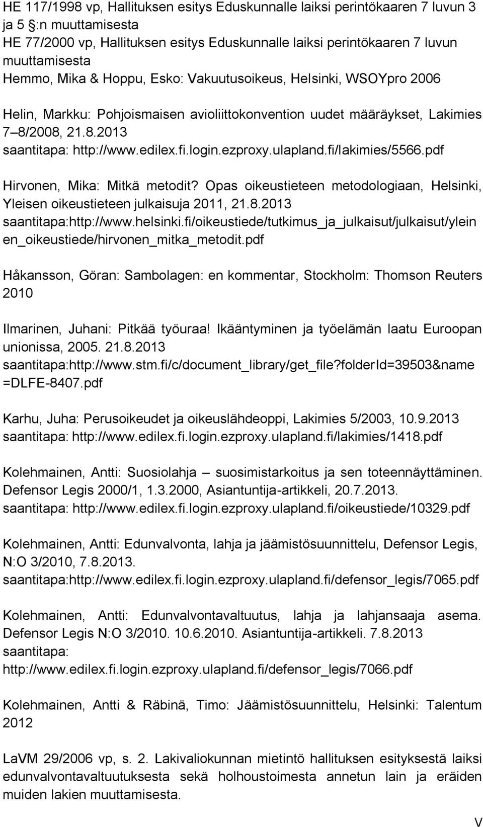 ezproxy.ulapland.fi/lakimies/5566.pdf Hirvonen, Mika: Mitkä metodit? Opas oikeustieteen metodologiaan, Helsinki, Yleisen oikeustieteen julkaisuja 2011, 21.8.2013 saantitapa:http://www.helsinki.