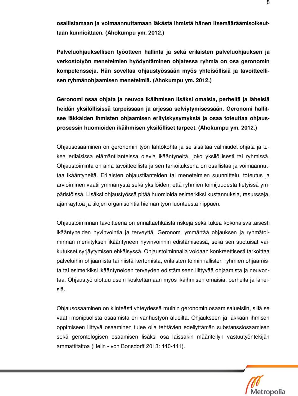Hän soveltaa ohjaustyössään myös yhteisöllisiä ja tavoitteellisen ryhmänohjaamisen menetelmiä. (Ahokumpu ym. 2012.