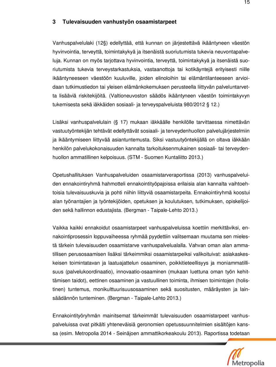 Kunnan on myös tarjottava hyvinvointia, terveyttä, toimintakykyä ja itsenäistä suoriutumista tukevia terveystarkastuksia, vastaanottoja tai kotikäyntejä erityisesti niille ikääntyneeseen väestöön