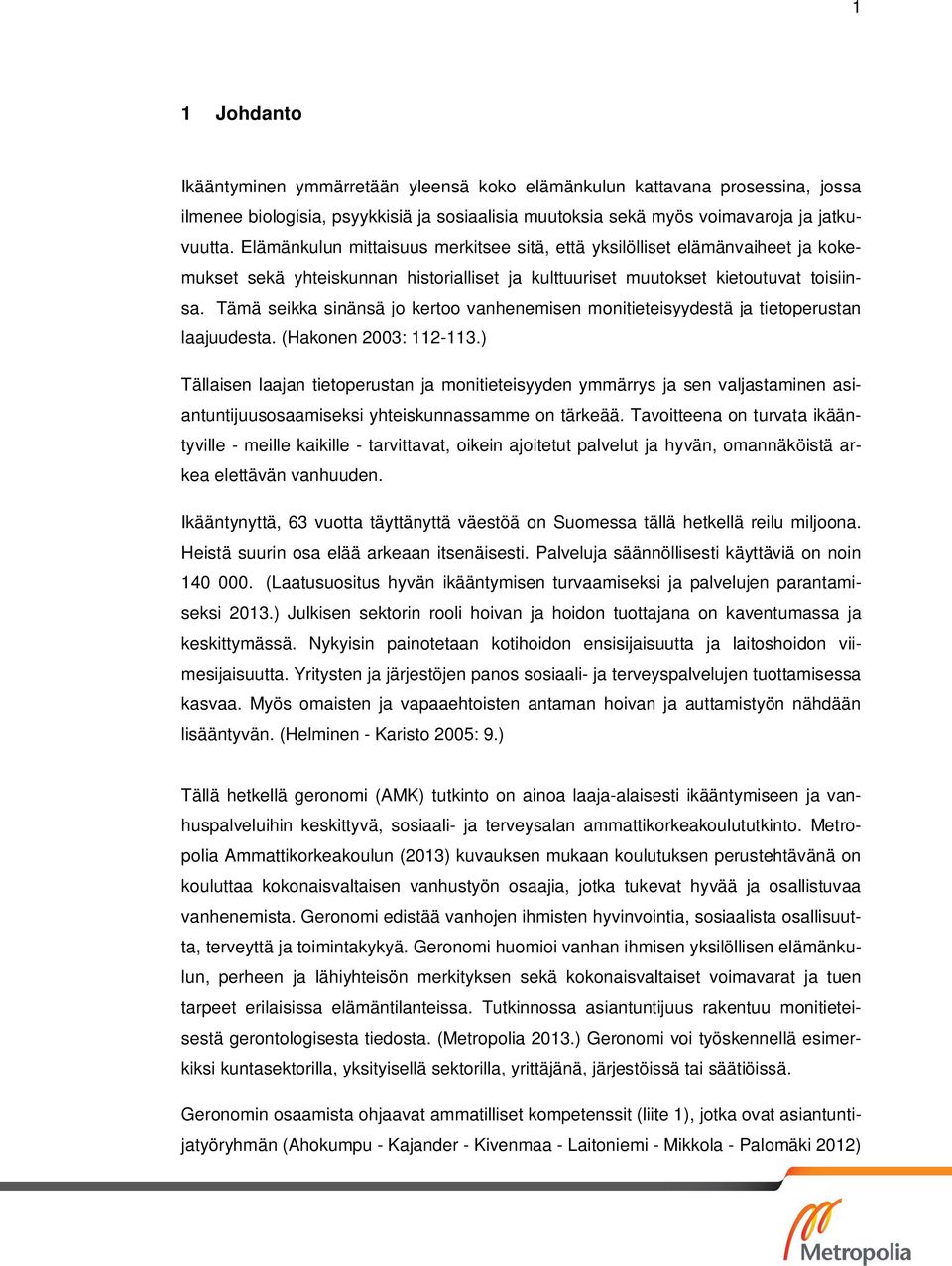 Tämä seikka sinänsä jo kertoo vanhenemisen monitieteisyydestä ja tietoperustan laajuudesta. (Hakonen 2003: 112-113.