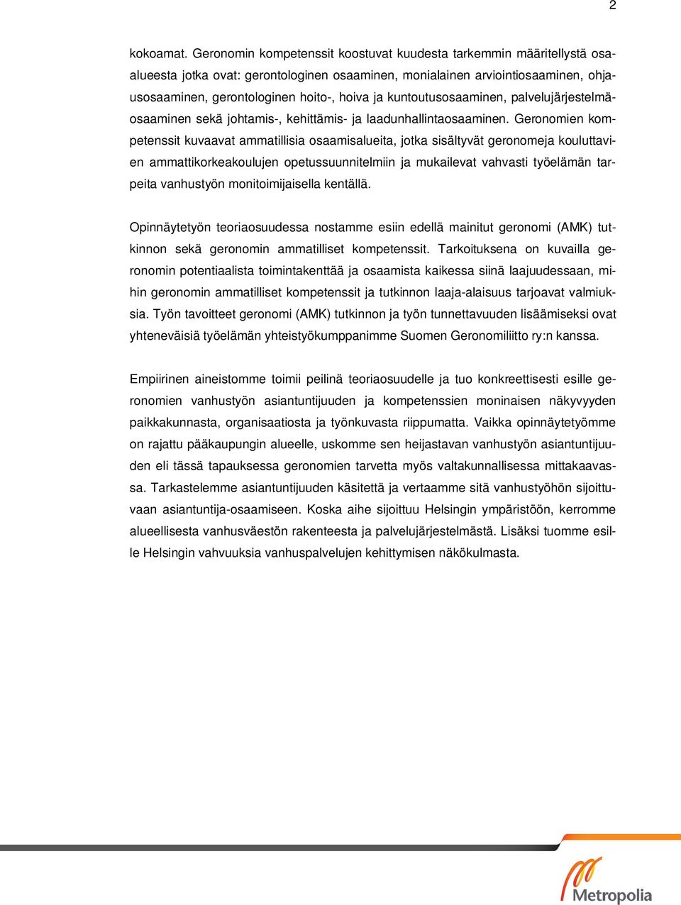 kuntoutusosaaminen, palvelujärjestelmäosaaminen sekä johtamis-, kehittämis- ja laadunhallintaosaaminen.