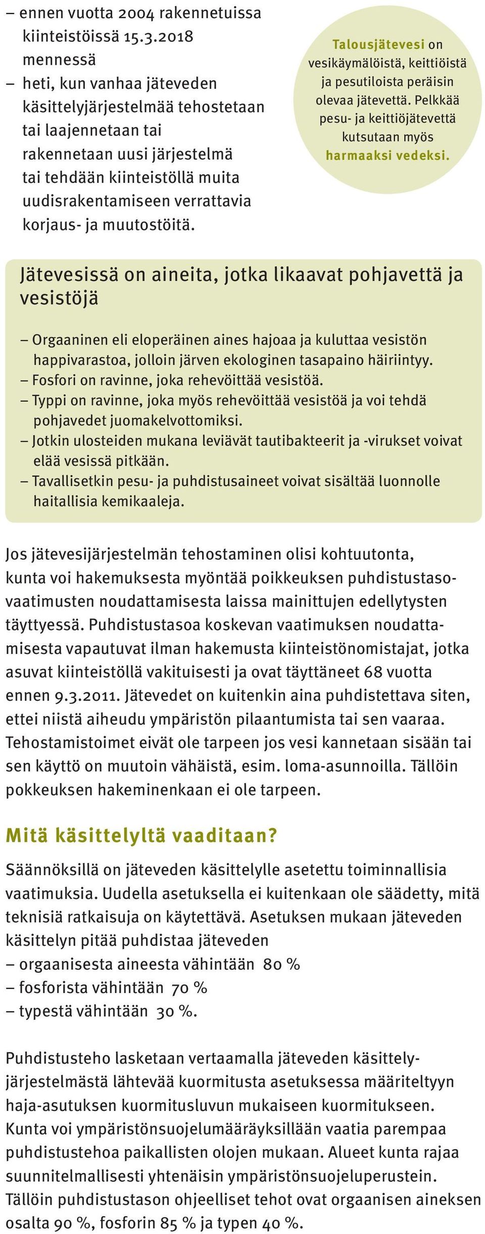 muutostöitä. Talousjätevesi on vesikäymälöistä, keittiöistä ja pesutiloista peräisin olevaa jätevettä. Pelkkää pesu- ja keittiöjätevettä kutsutaan myös harmaaksi vedeksi.