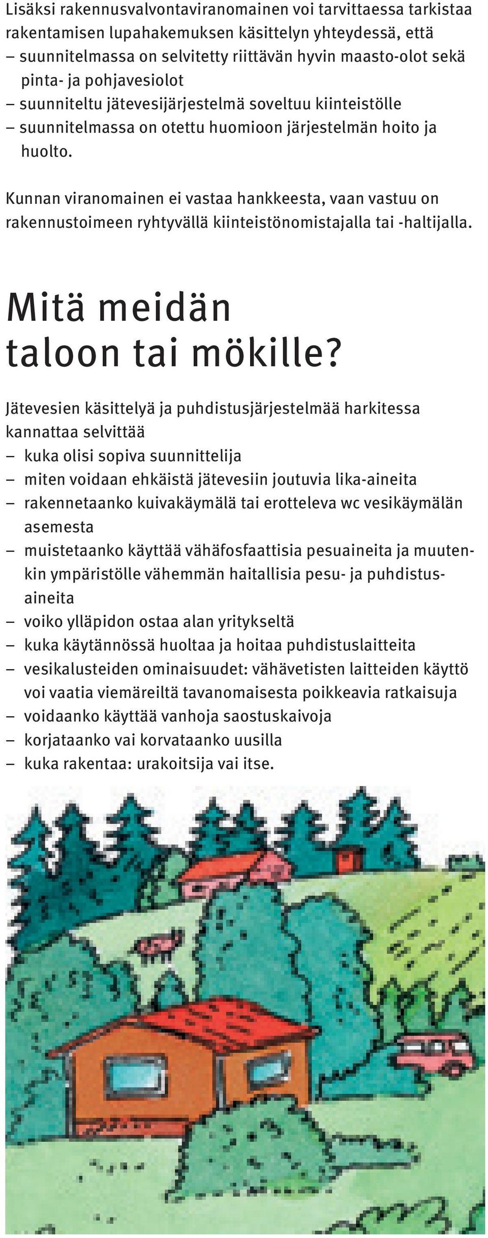 Kunnan viranomainen ei vastaa hankkeesta, vaan vastuu on rakennustoimeen ryhtyvällä kiinteistönomistajalla tai -haltijalla. Mitä meidän taloon tai mökille?