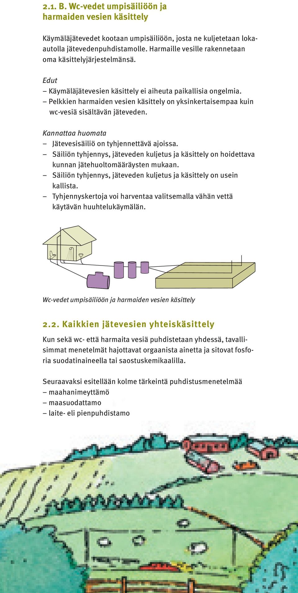 Pelkkien harmaiden vesien käsittely on yksinkertaisempaa kuin wc-vesiä sisältävän jäteveden. Kannattaa huomata Jätevesisäiliö on tyhjennettävä ajoissa.