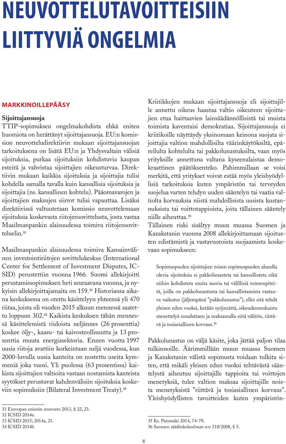 sijoittajien oikeusturvaa. Direktiivin mukaan kaikkia sijoituksia ja sijoittajia tulisi kohdella samalla tavalla kuin kansallisia sijoituksia ja sijoittajia (ns. kansallinen kohtelu).