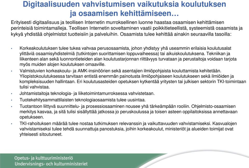 Osaamista tulee kehittää ainakin seuraavilla tasoilla: Korkeakoulutuksen tulee tukea vahvaa perusosaamista, johon yhdistyy yhä useammin erilaisia koulutusalat ylittäviä osaamisyhdistelmiä