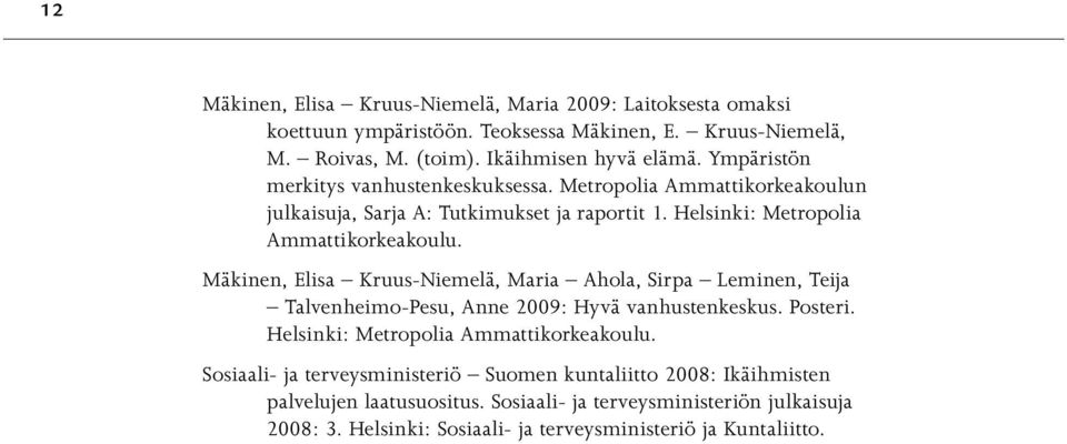Mäkinen, Elisa Kruus-Niemelä, Maria Ahola, Sirpa Leminen, Teija Talvenheimo-Pesu, Anne 2009: Hyvä vanhustenkeskus. Posteri. Helsinki: Metropolia Ammattikorkeakoulu.