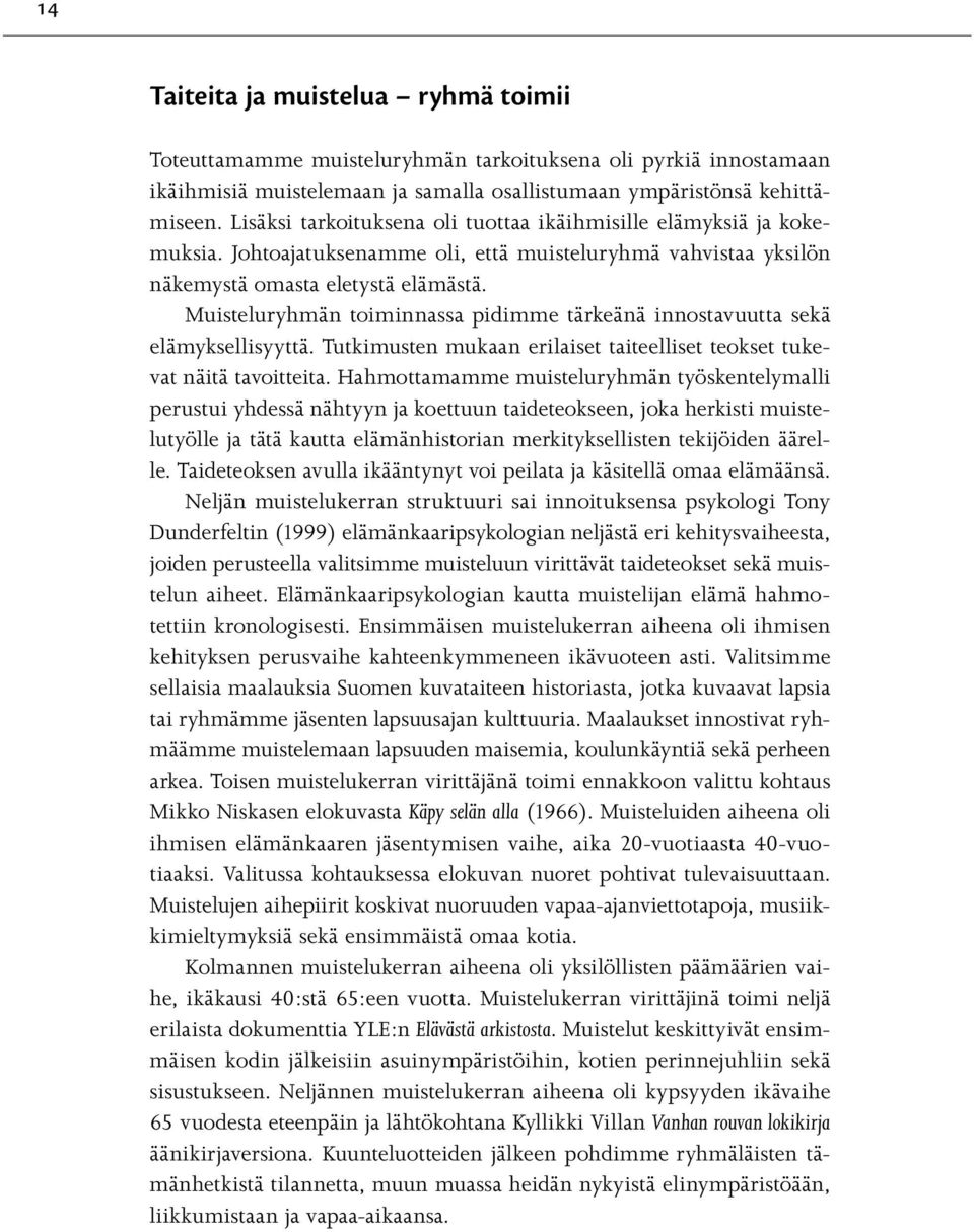 Muisteluryhmän toiminnassa pidimme tärkeänä innostavuutta sekä elämyksellisyyttä. Tutkimusten mukaan erilaiset taiteelliset teokset tukevat näitä tavoitteita.