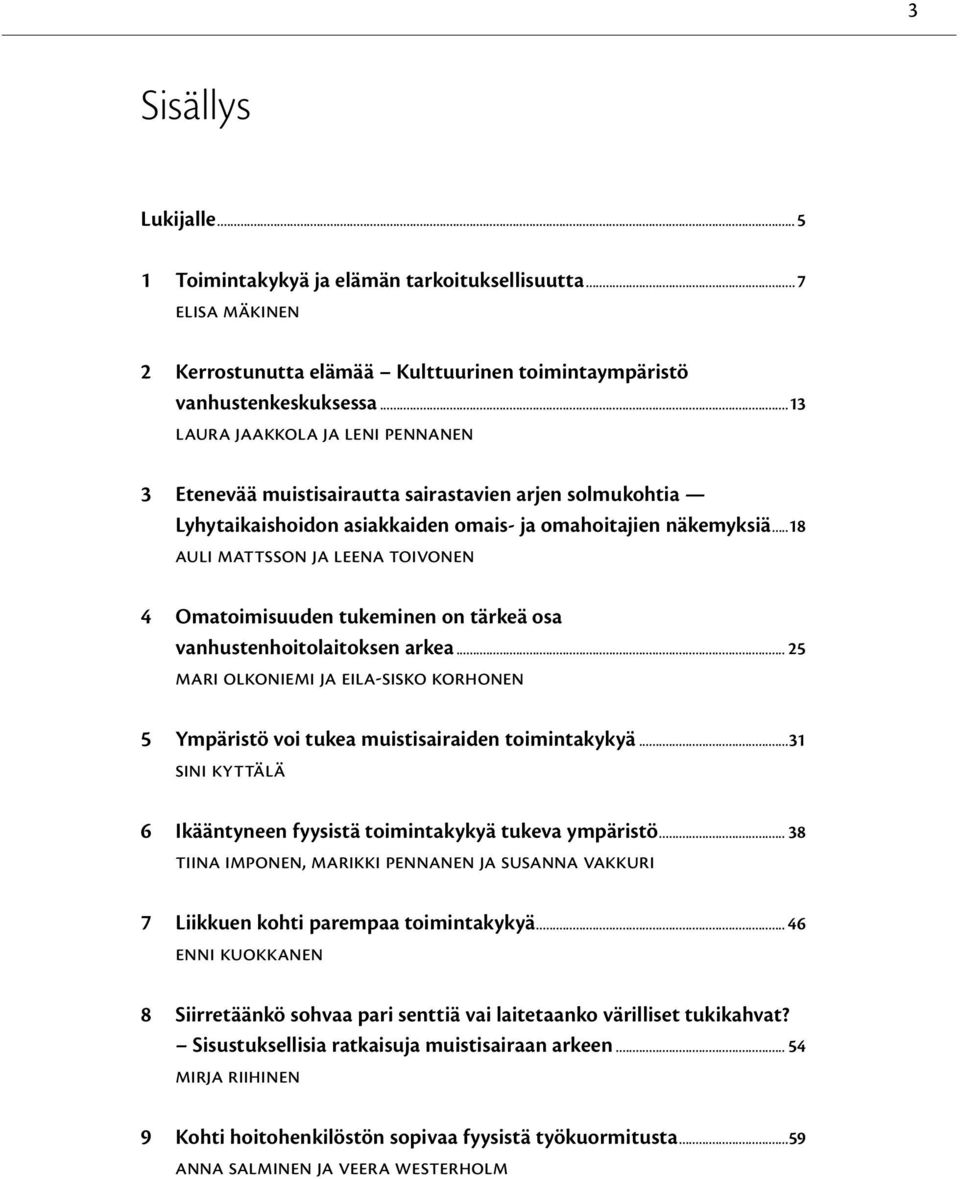 ..18 Auli Mattsson ja Leena Toivonen 4 Omatoimisuuden tukeminen on tärkeä osa vanhustenhoitolaitoksen arkea.