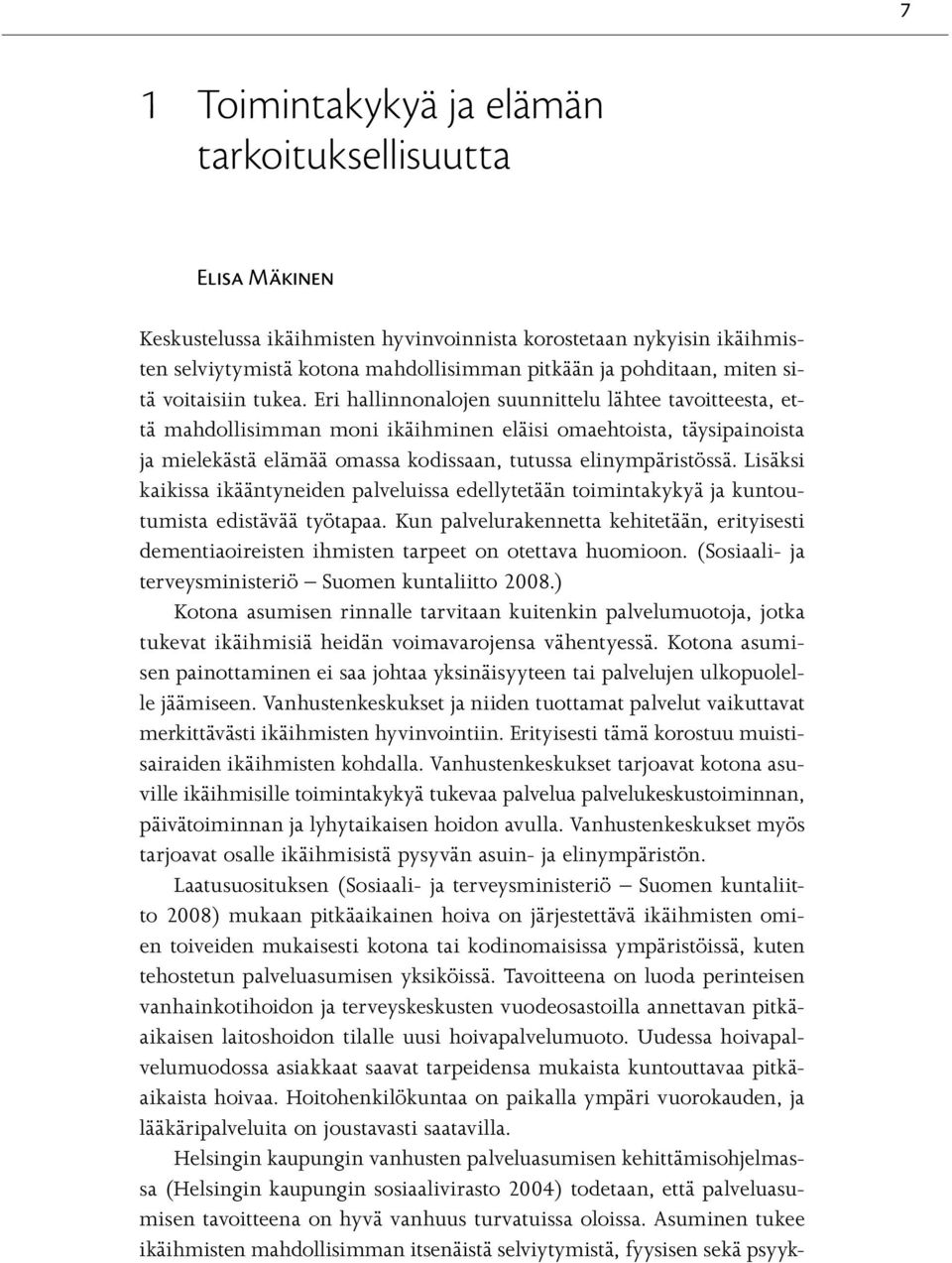 Eri hallinnonalojen suunnittelu lähtee tavoitteesta, että mahdollisimman moni ikäihminen eläisi omaehtoista, täysipainoista ja mielekästä elämää omassa kodissaan, tutussa elinympäristössä.