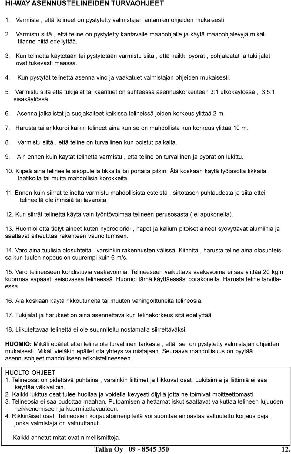 Kun telinettä käytetään tai pystytetään varmistu siitä, että kaikki pyörät, pohjalaatat ja tuki jalat ovat tukevasti maassa. 4.