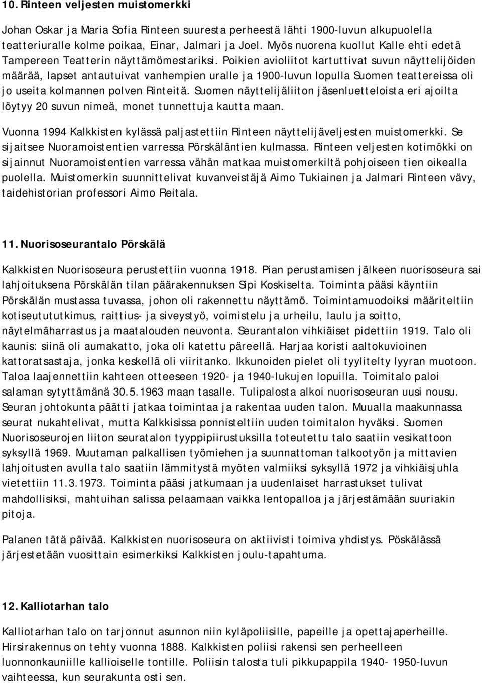 Poikien avioliitot kartuttivat suvun näyttelijöiden määrää, lapset antautuivat vanhempien uralle ja 1900-luvun lopulla Suomen teattereissa oli jo useita kolmannen polven Rinteitä.