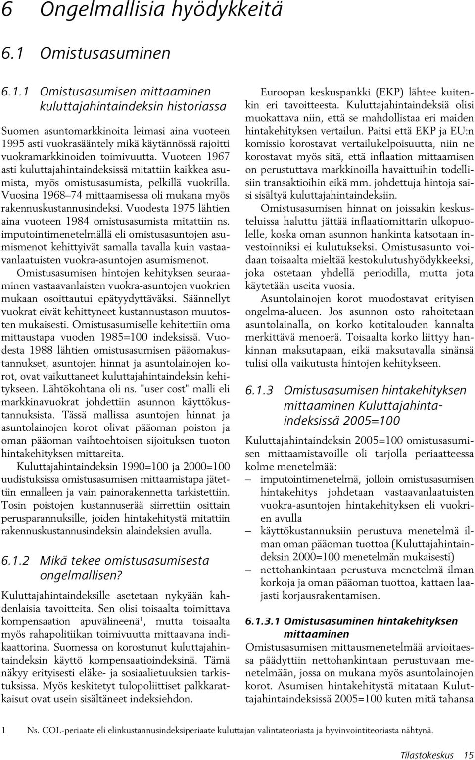 1 Omistusasumisen mittaaminen kuluttajahintaindeksin historiassa Suomen asuntomarkkinoita leimasi aina vuoteen 1995 asti vuokrasääntely mikä käytännössä rajoitti vuokramarkkinoiden toimivuutta.