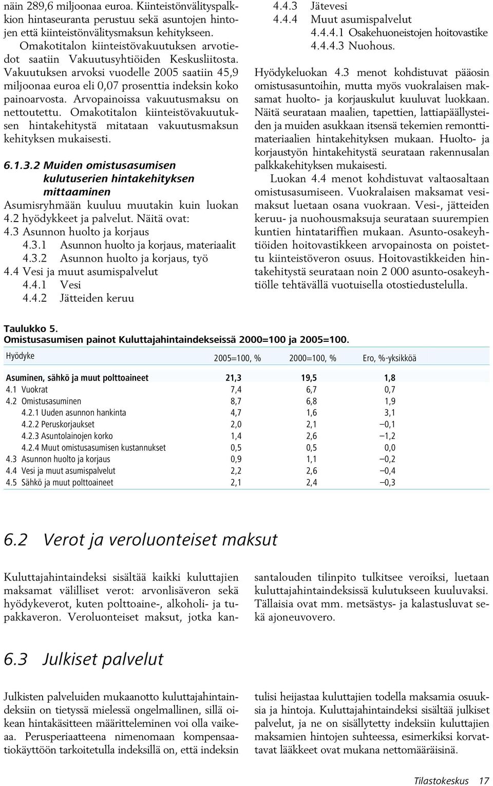 Arvopainoissa vakuutusmaksu on nettoutettu. Omakotitalon kiinteistövakuutuksen hintakehitystä mitataan vakuutusmaksun kehityksen mukaisesti. 6.1.3.