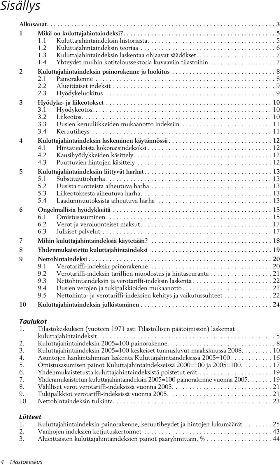 3 Kuluttajahintaindeksin laskentaa ohjaavat säädökset....................... 7 1.4 Yhteydet muihin kotitaloussektoria kuvaaviin tilastoihin................... 7 2 Kuluttajahintaindeksin painorakenne ja luokitus.