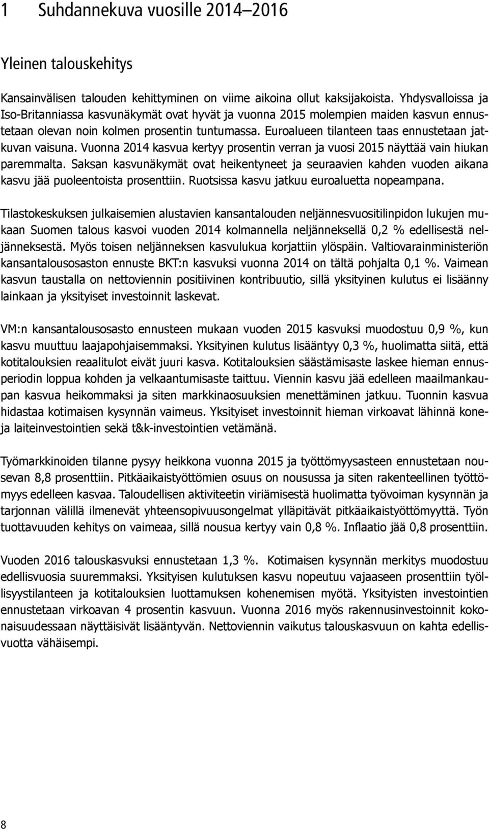 Euroalueen tilanteen taas ennustetaan jatkuvan vaisuna. Vuonna 2014 kasvua kertyy prosentin verran ja vuosi 2015 näyttää vain hiukan paremmalta.