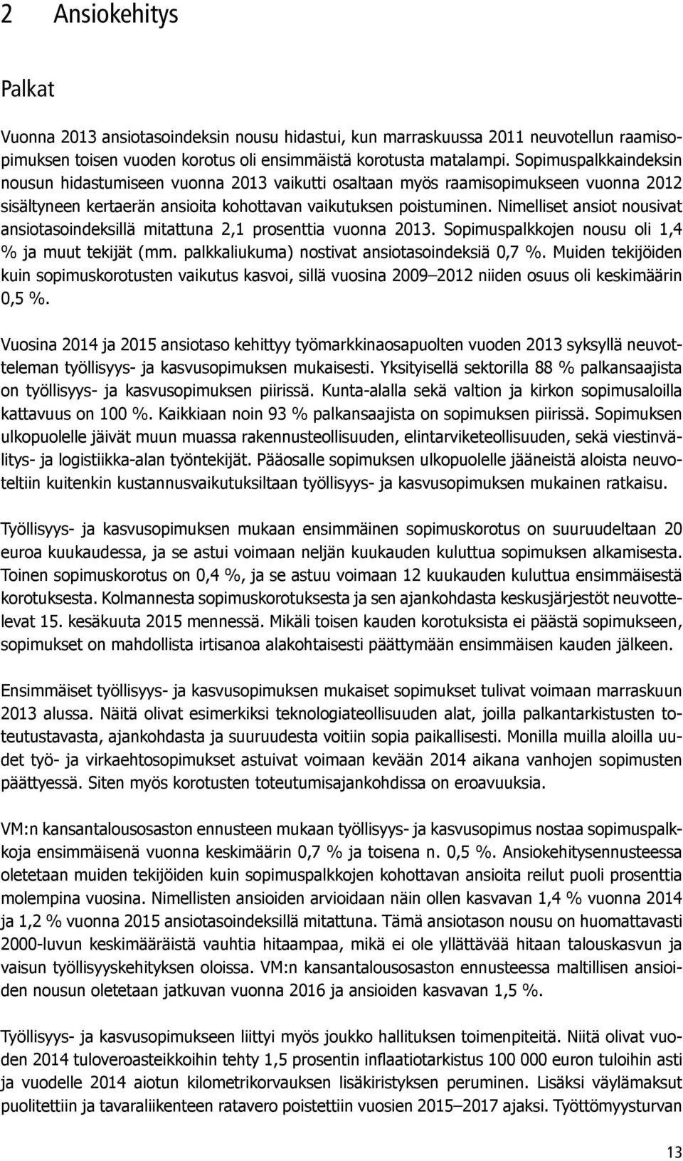 Nimelliset ansiot nousivat ansiotasoindeksillä mitattuna 2,1 prosenttia vuonna 2013. Sopimuspalkkojen nousu oli 1,4 % ja muut tekijät (mm. palkkaliukuma) nostivat ansiotasoindeksiä 0,7 %.