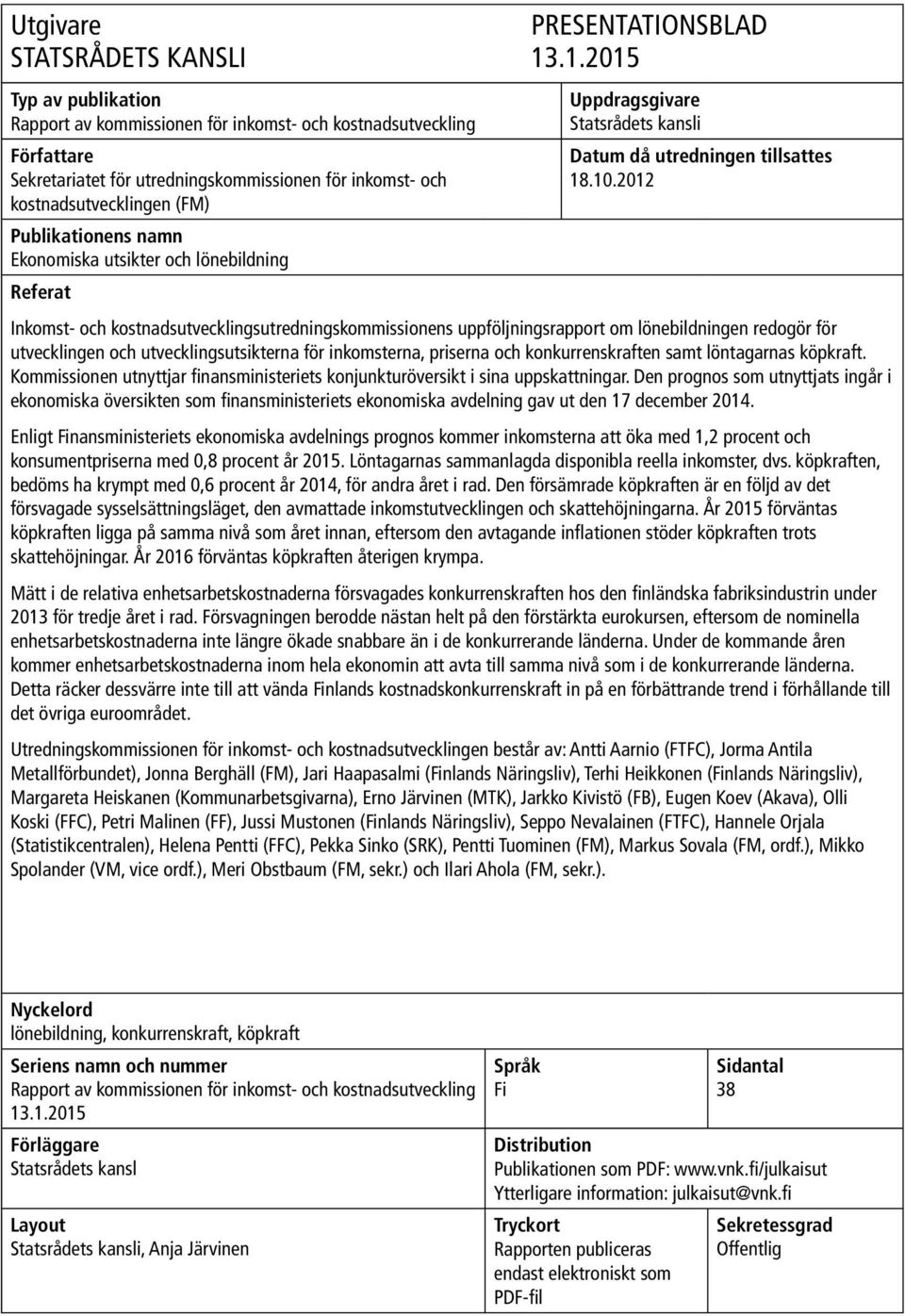 2012 Inkomst- och kostnadsutvecklingsutredningskommissionens uppföljningsrapport om lönebildningen redogör för utvecklingen och utvecklingsutsikterna för inkomsterna, priserna och konkurrenskraften