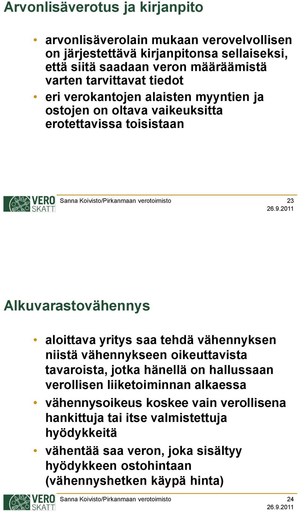 yritys saa tehdä vähennyksen niistä vähennykseen oikeuttavista tavaroista, jotka hänellä on hallussaan verollisen liiketoiminnan alkaessa vähennysoikeus