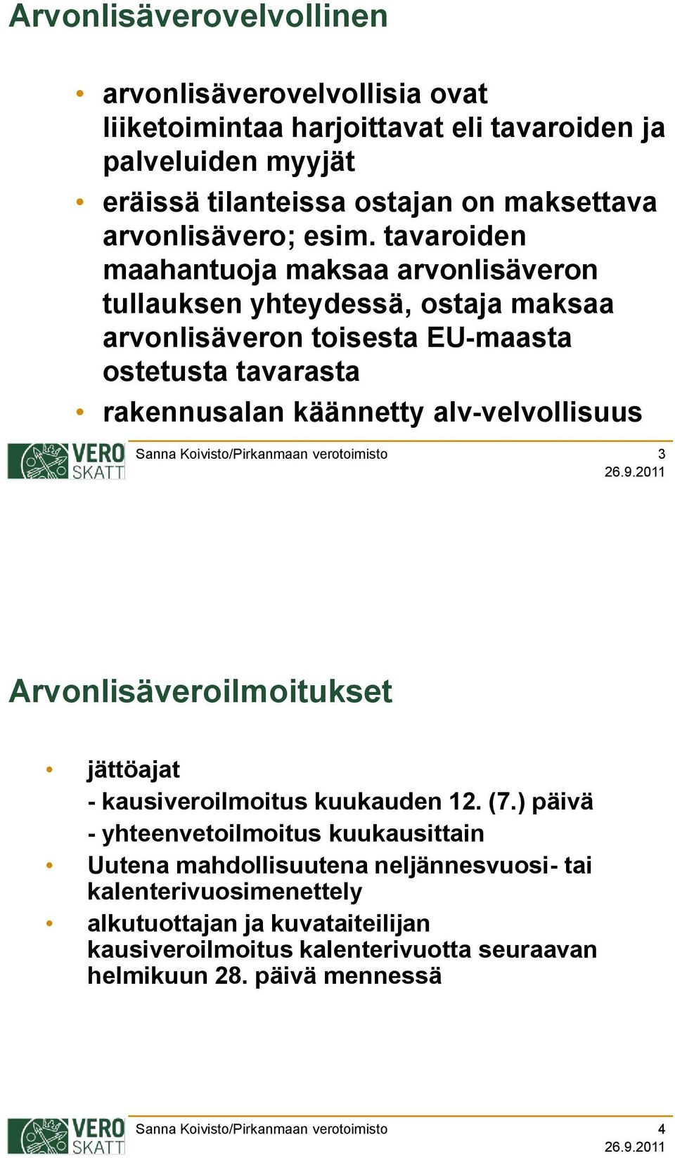 tavaroiden maahantuoja maksaa arvonlisäveron tullauksen yhteydessä, ostaja maksaa arvonlisäveron toisesta EU-maasta ostetusta tavarasta rakennusalan käännetty