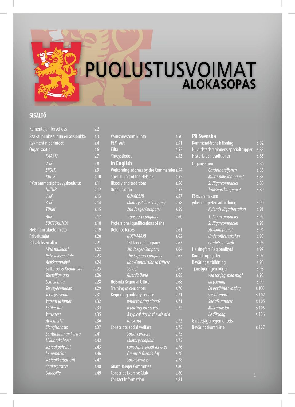 54 Gardesbataljonen s.86 KULJK s.10 Special unit of the Helsinki s.55 Militärpoliskompaniet s.87 PV:n ammattipätevyyskoulutus s.11 History and traditions s.56 2. Jägarkompaniet s.88 UUDJP s.