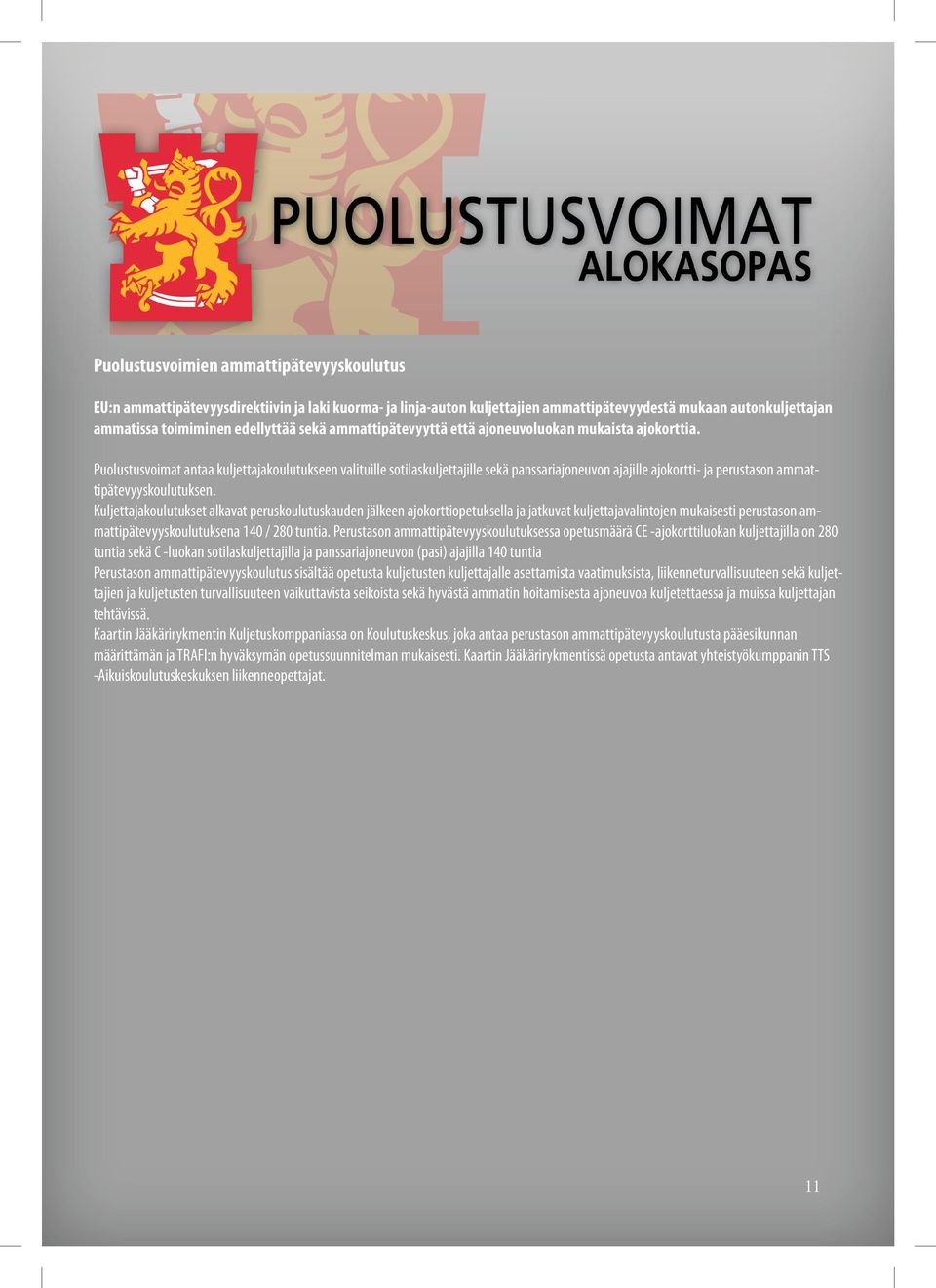 Puolustusvoimat antaa kuljettajakoulutukseen valituille sotilaskuljettajille sekä panssariajoneuvon ajajille ajokortti- ja perustason ammattipätevyyskoulutuksen.