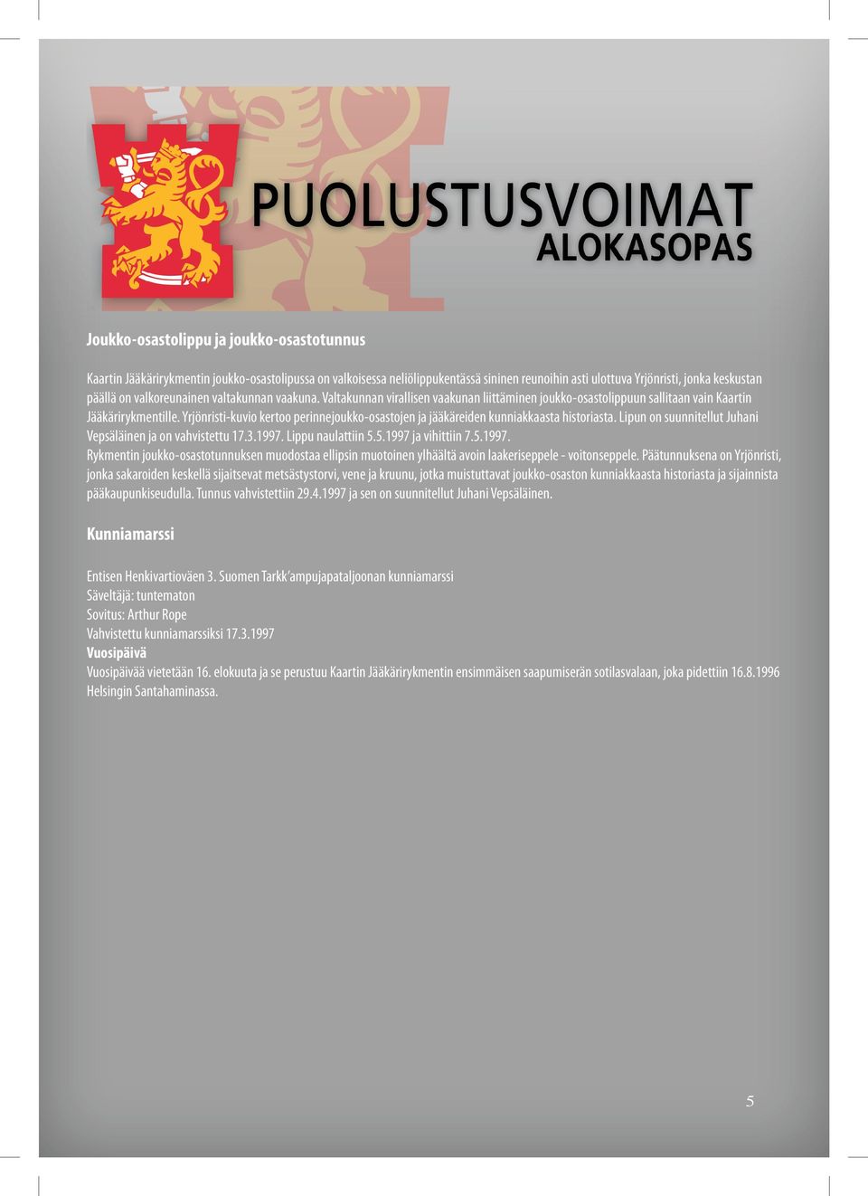 Yrjönristi-kuvio kertoo perinnejoukko-osastojen ja jääkäreiden kunniakkaasta historiasta. Lipun on suunnitellut Juhani Vepsäläinen ja on vahvistettu 17.3.1997. Lippu naulattiin 5.5.1997 ja vihittiin 7.