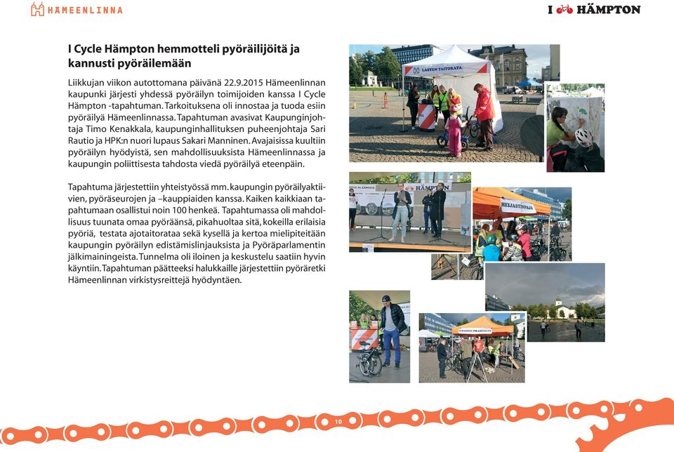 Tapahtuman avasivat Kaupunginjohtaja Timo Kenakkala, kaupunginhallituksen puheenjohtaja Sari Rautio ja HPK:n nuori lupaus Sakari Manninen.