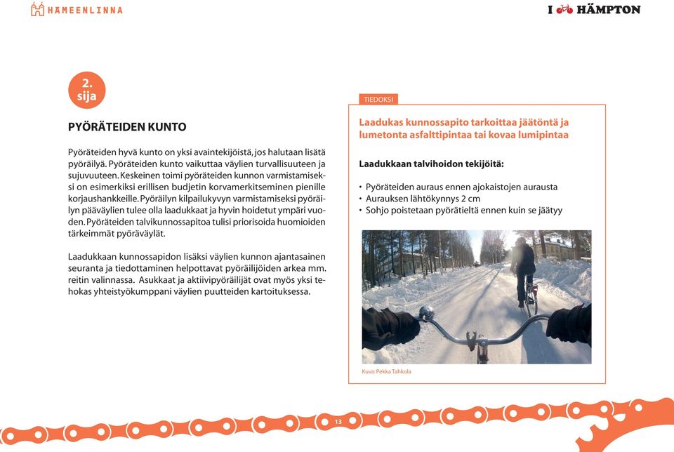 Pyöräilyn kilpailukyvyn varmistamiseksi pyöräilyn pääväylien tulee olla laadukkaat ja hyvin hoidetut ympäri vuoden. Pyöräteiden talvikunnossapitoa tulisi priorisoida huomioiden tärkeimmät pyöräväylät.