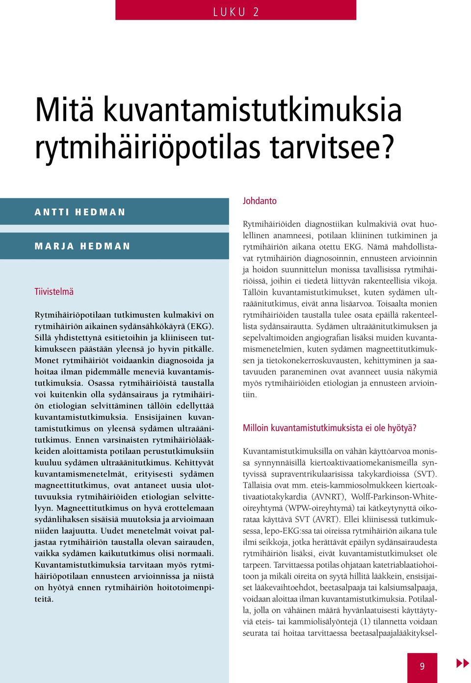 Osassa rytmihäiriöistä taustalla voi kuitenkin olla sydänsairaus ja rytmihäiriön etiologian selvittäminen tällöin edellyttää kuvantamistutkimuksia.