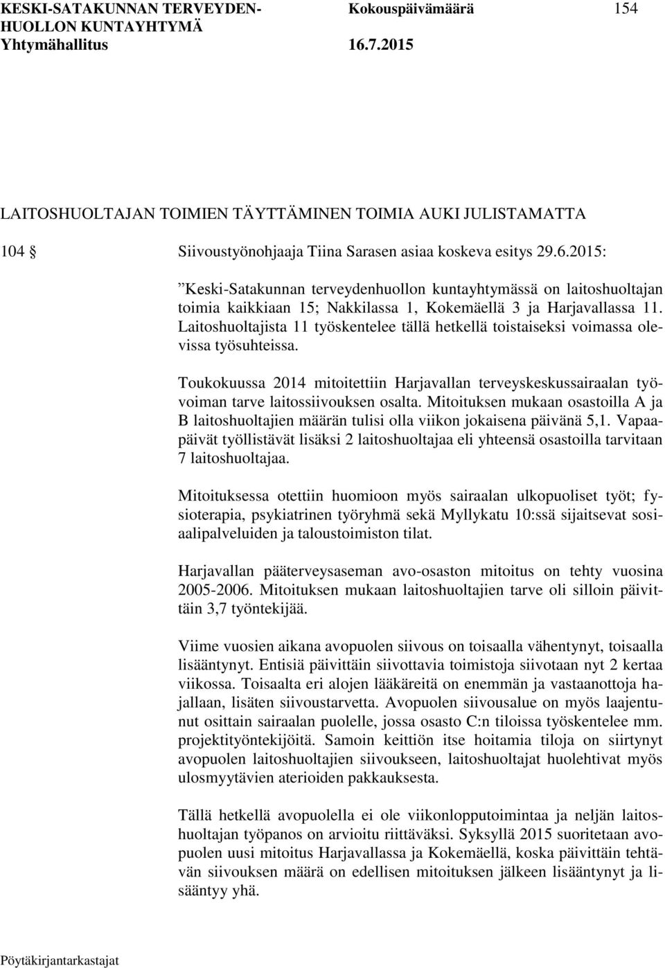 Laitoshuoltajista 11 työskentelee tällä hetkellä toistaiseksi voimassa olevissa työsuhteissa. Toukokuussa 2014 mitoitettiin Harjavallan terveyskeskussairaalan työvoiman tarve laitossiivouksen osalta.