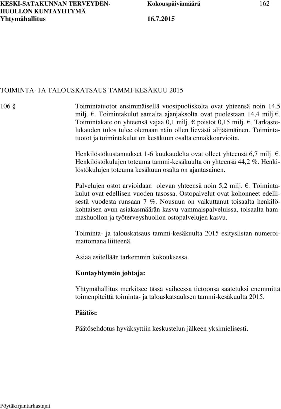 Toimintatuotot ja toimintakulut on kesäkuun osalta ennakkoarvioita. Henkilöstökustannukset 1-6 kuukaudelta ovat olleet yhteensä 6,7 milj.. Henkilöstökulujen toteuma tammi-kesäkuulta on yhteensä 44,2 %.