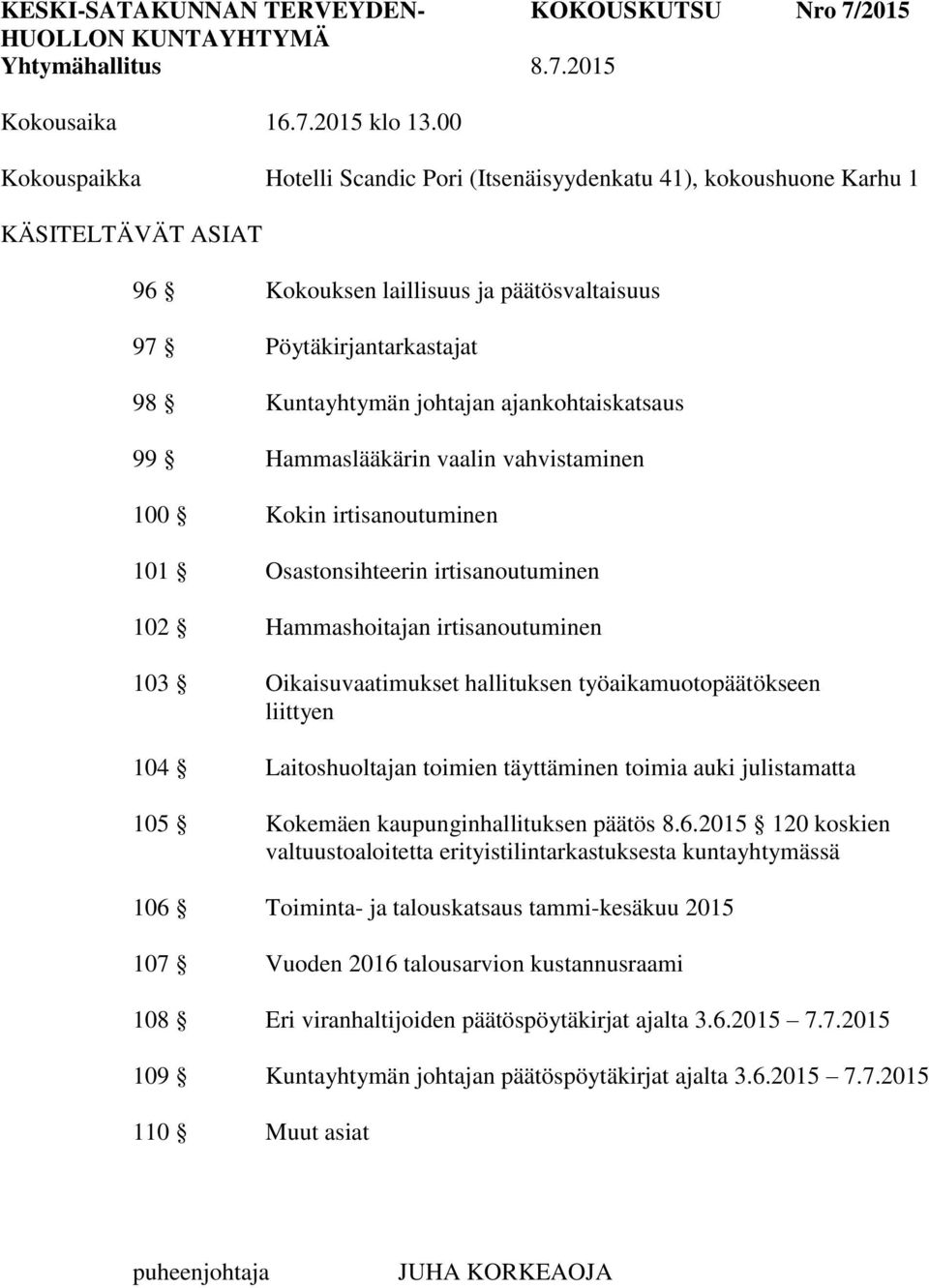 Hammaslääkärin vaalin vahvistaminen 100 Kokin irtisanoutuminen 101 Osastonsihteerin irtisanoutuminen 102 Hammashoitajan irtisanoutuminen 103 Oikaisuvaatimukset hallituksen työaikamuotopäätökseen