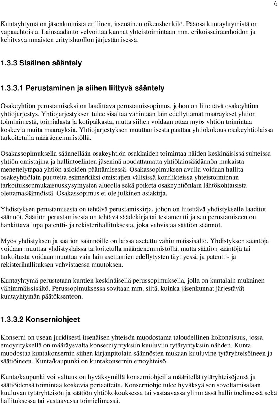 3 Sisäinen sääntely 1.3.3.1 Perustaminen ja siihen liittyvä sääntely Osakeyhtiön perustamiseksi on laadittava perustamissopimus, johon on liitettävä osakeyhtiön yhtiöjärjestys.