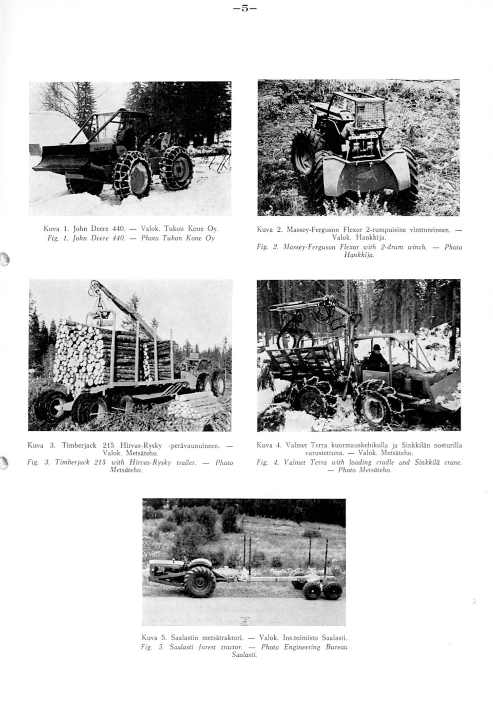 Valmet Terra kuormauskebikolla ja Sinkkiiän nosturilla varustettuna. - Valok. Metsäteho. Fig. 4. Valmet Terra with loading cradle arul Sinkkilä crane. - Photo Metsäteho.