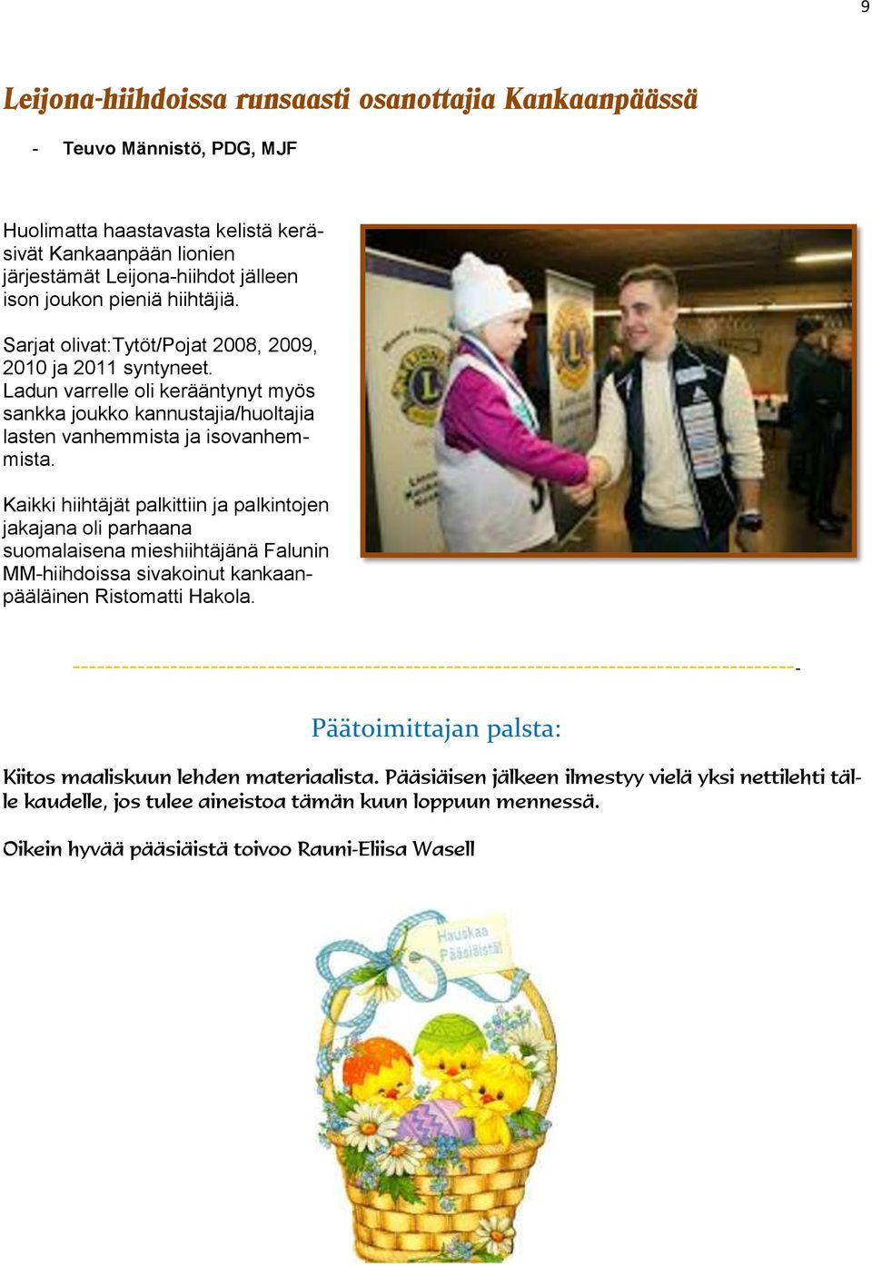 Kaikki hiihtäjät palkittiin ja palkintojen jakajana oli parhaana suomalaisena mieshiihtäjänä Falunin MM-hiihdoissa sivakoinut kankaanpääläinen Ristomatti Hakola.
