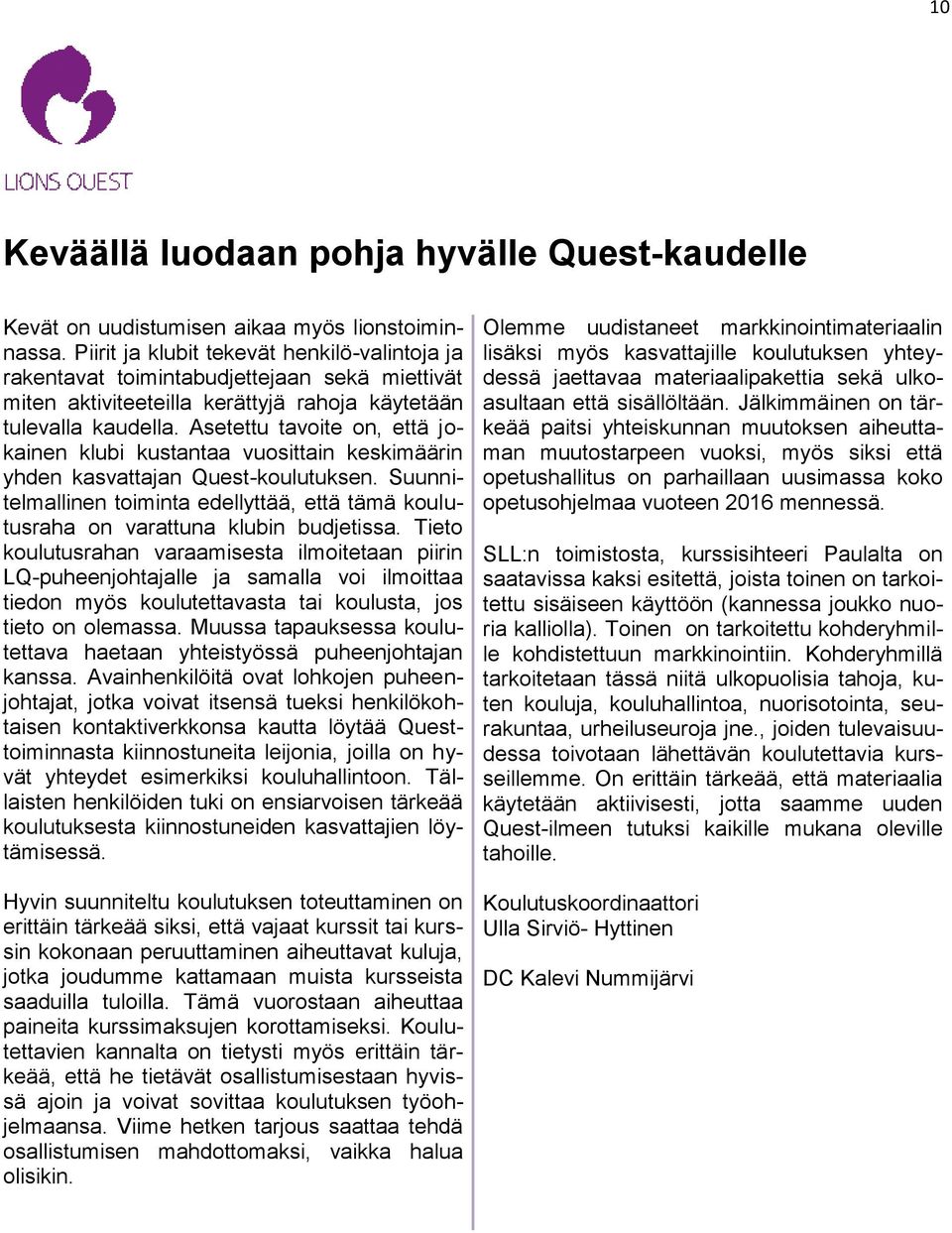 Asetettu tavoite on, että jokainen klubi kustantaa vuosittain keskimäärin yhden kasvattajan Quest-koulutuksen.