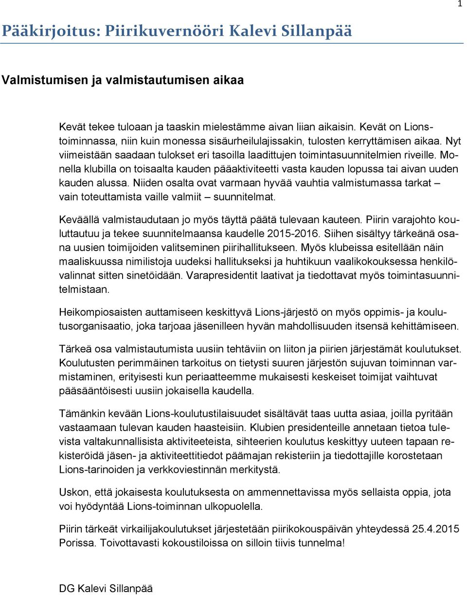 Monella klubilla on toisaalta kauden pääaktiviteetti vasta kauden lopussa tai aivan uuden kauden alussa.