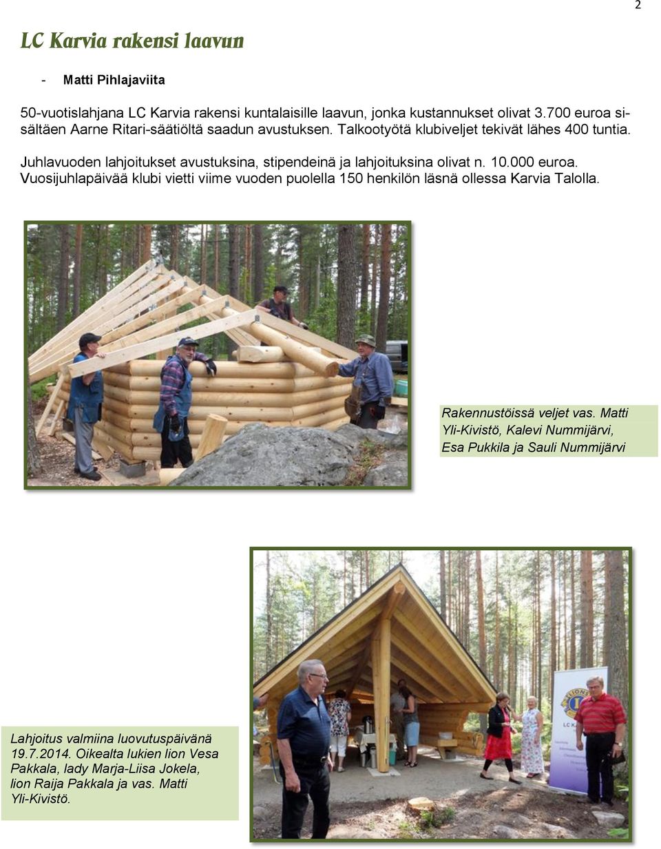 Juhlavuoden lahjoitukset avustuksina, stipendeinä ja lahjoituksina olivat n. 10.000 euroa.
