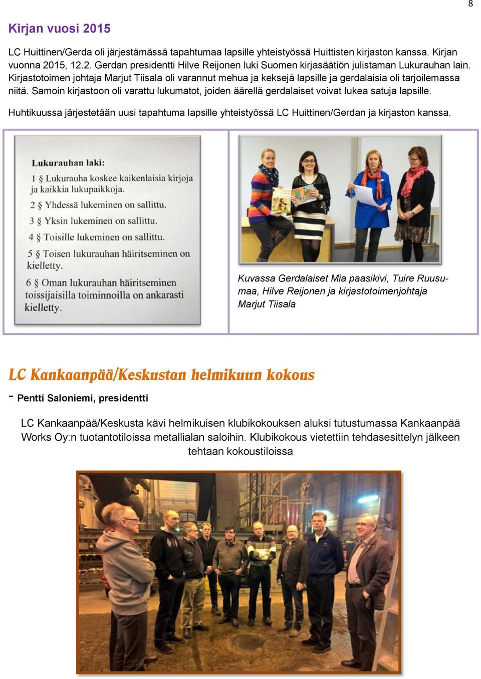 Samoin kirjastoon oli varattu lukumatot, joiden äärellä gerdalaiset voivat lukea satuja lapsille. Huhtikuussa järjestetään uusi tapahtuma lapsille yhteistyössä LC Huittinen/Gerdan ja kirjaston kanssa.