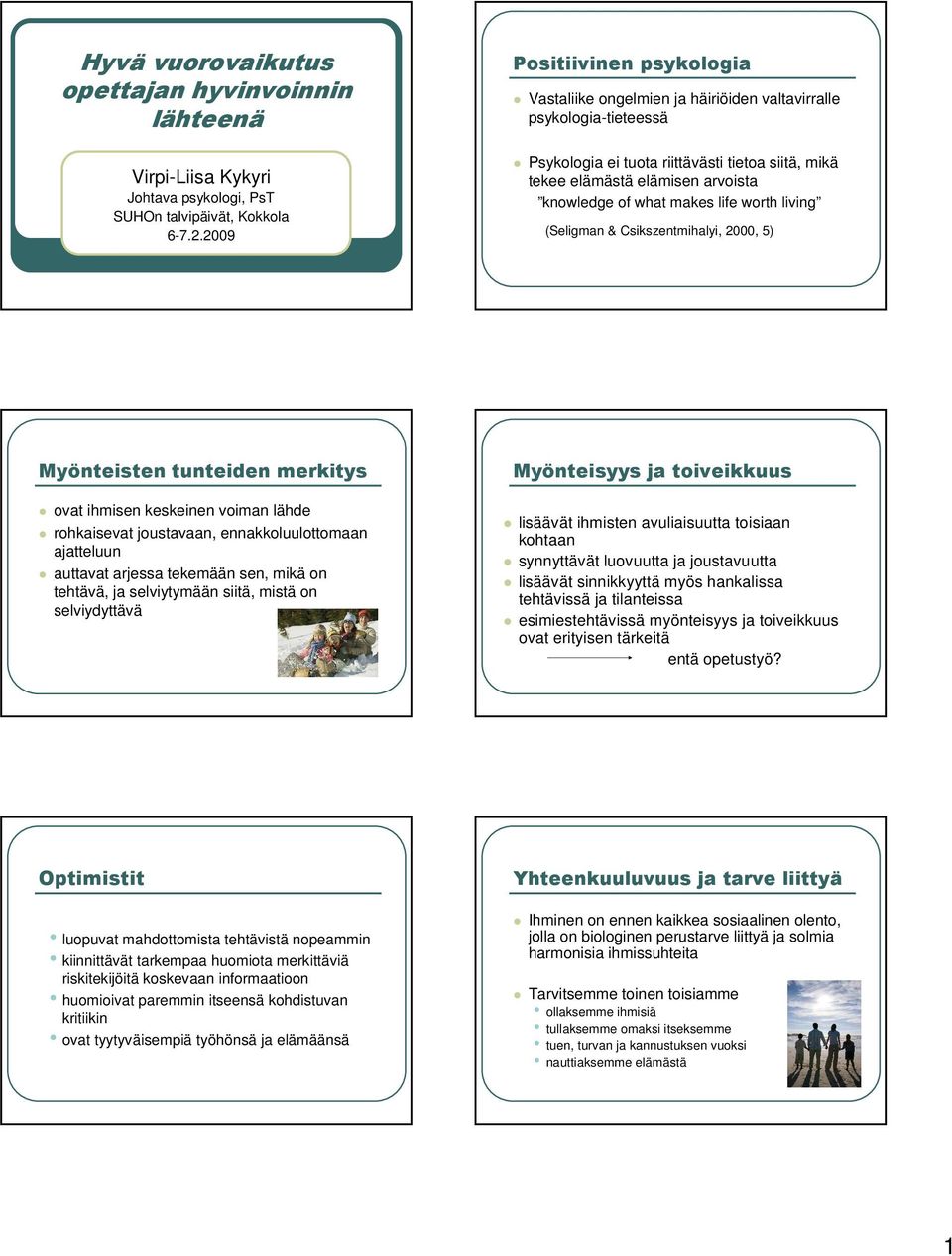 what makes life worth living (Seligman & Csikszentmihalyi, 2000, 5) Myönteisten tunteiden merkitys ovat ihmisen keskeinen voiman lähde rohkaisevat joustavaan, ennakkoluulottomaan ajatteluun auttavat