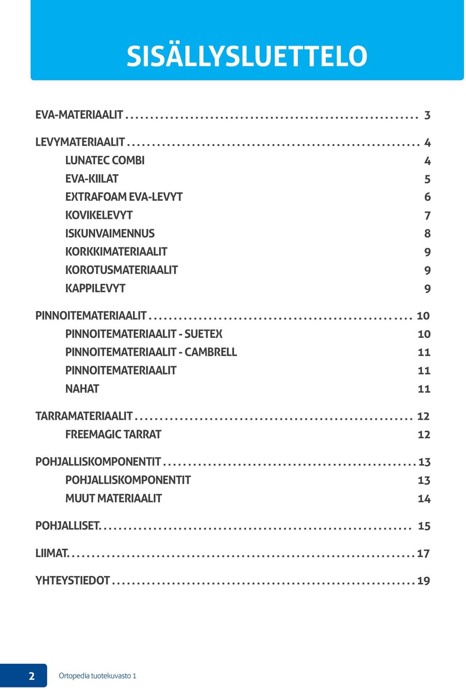 .................................................... 10 PINNOITEMATERIAALIT - SUETEX 10 PINNOITEMATERIAALIT - CAMBRELL 11 PINNOITEMATERIAALIT 11 NAHAT 11 TARRAMATERIAALIT.