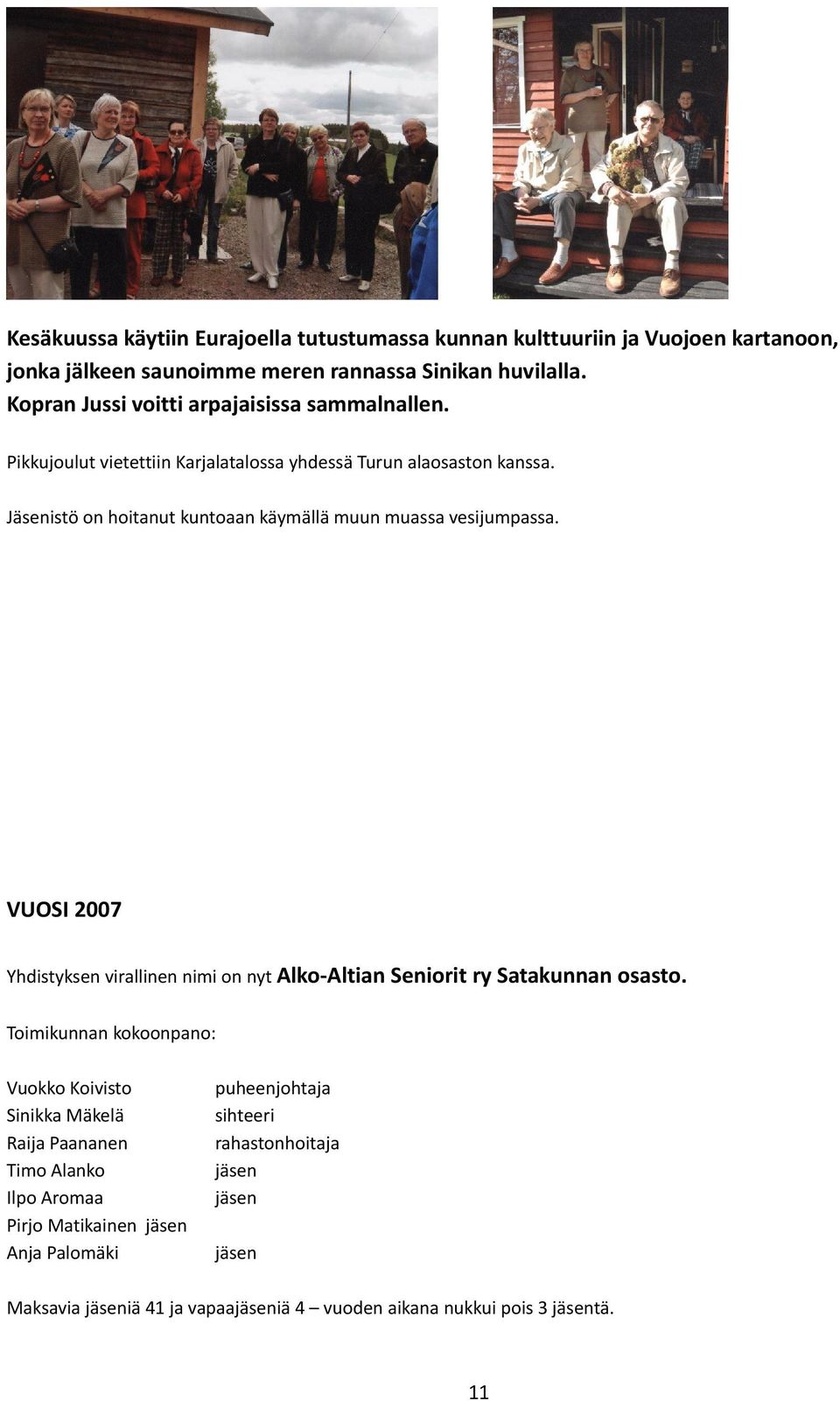 Jäsenistö on hoitanut kuntoaan käymällä muun muassa vesijumpassa. VUOSI 2007 Yhdistyksen virallinen nimi on nyt Alko-Altian Seniorit ry Satakunnan osasto.