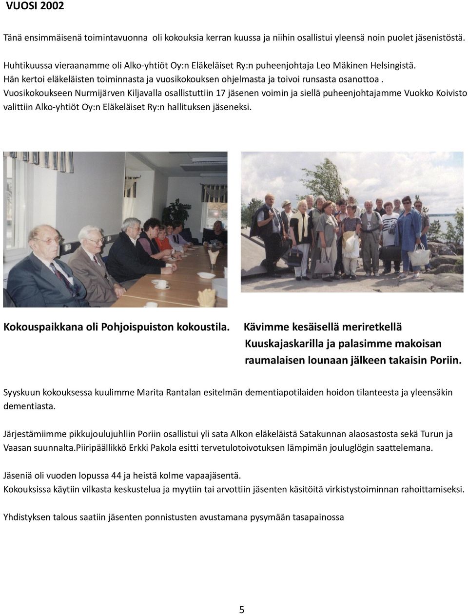 Vuosikokoukseen Nurmijärven Kiljavalla osallistuttiin 17 en voimin ja siellä puheenjohtajamme Vuokko Koivisto valittiin Alko-yhtiöt Oy:n Eläkeläiset Ry:n hallituksen eksi.