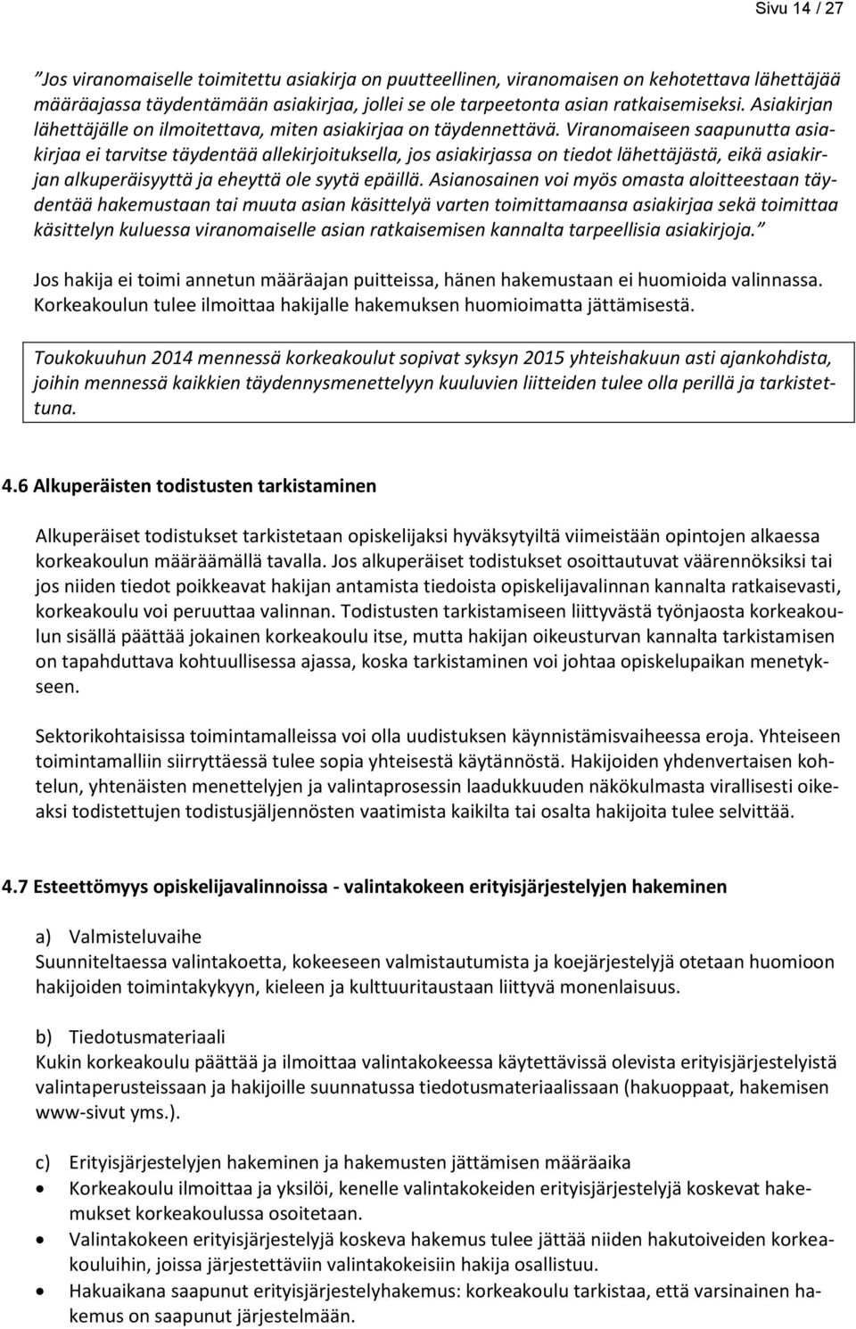 Viranomaiseen saapunutta asiakirjaa ei tarvitse täydentää allekirjoituksella, jos asiakirjassa on tiedot lähettäjästä, eikä asiakirjan alkuperäisyyttä ja eheyttä ole syytä epäillä.