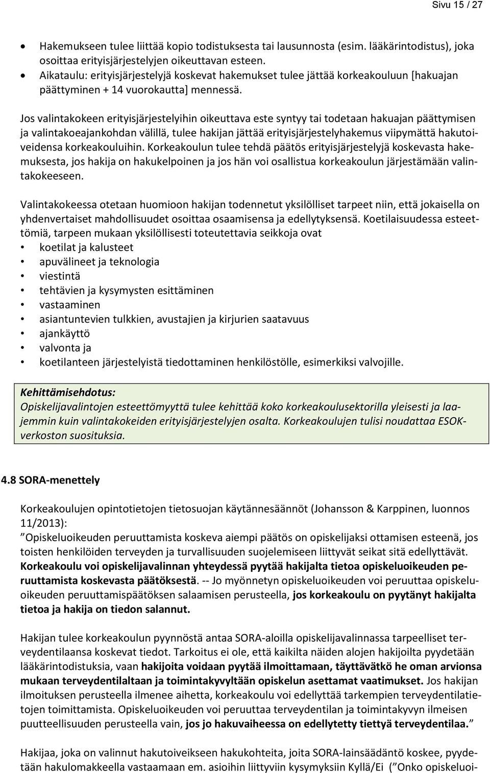 Jos valintakokeen erityisjärjestelyihin oikeuttava este syntyy tai todetaan hakuajan päättymisen ja valintakoeajankohdan välillä, tulee hakijan jättää erityisjärjestelyhakemus viipymättä