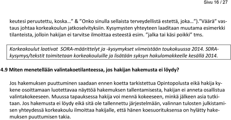 Korkeakoulut laativat SORA-määrittelyt ja -kysymykset viimeistään toukokuussa 2014. S0RAkysymys/tekstit toimitetaan korkeakouluille ja lisätään syksyn hakulomakkeelle kesällä 2014. 4.